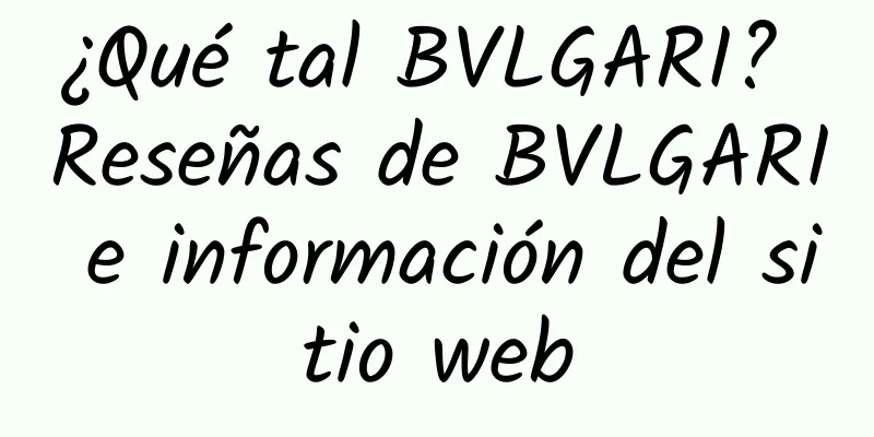 ¿Qué tal BVLGARI? Reseñas de BVLGARI e información del sitio web