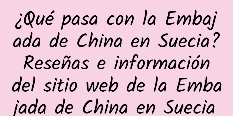 ¿Qué pasa con la Embajada de China en Suecia? Reseñas e información del sitio web de la Embajada de China en Suecia