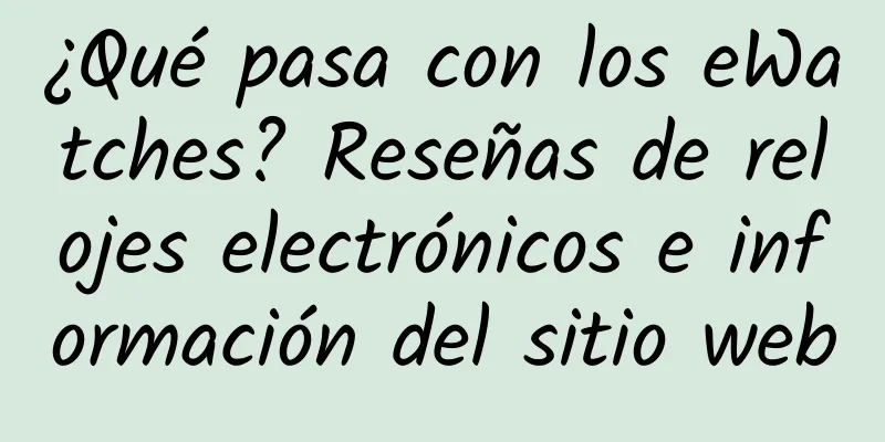 ¿Qué pasa con los eWatches? Reseñas de relojes electrónicos e información del sitio web