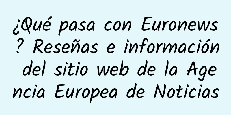 ¿Qué pasa con Euronews? Reseñas e información del sitio web de la Agencia Europea de Noticias