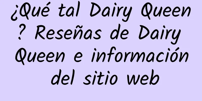 ¿Qué tal Dairy Queen? Reseñas de Dairy Queen e información del sitio web