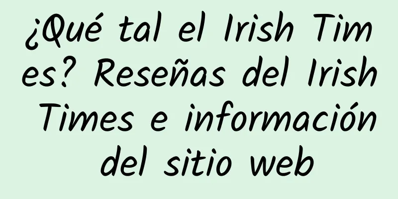 ¿Qué tal el Irish Times? Reseñas del Irish Times e información del sitio web