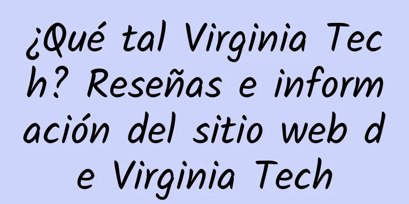 ¿Qué tal Virginia Tech? Reseñas e información del sitio web de Virginia Tech