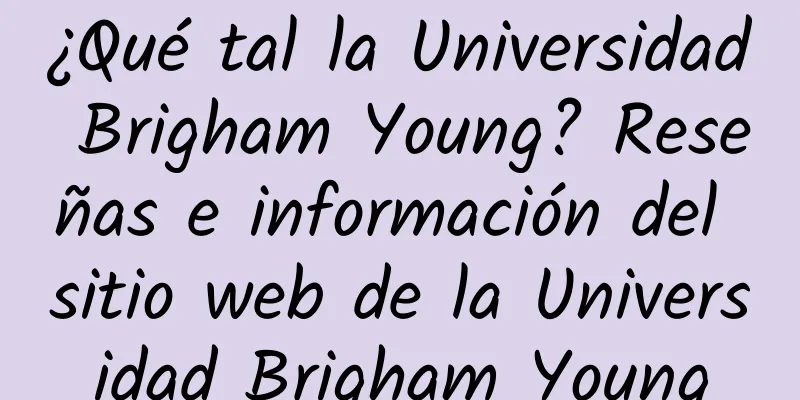 ¿Qué tal la Universidad Brigham Young? Reseñas e información del sitio web de la Universidad Brigham Young