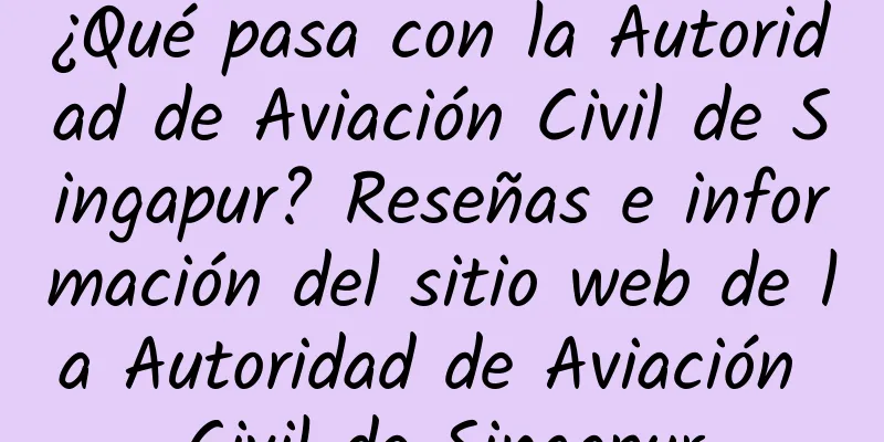 ¿Qué pasa con la Autoridad de Aviación Civil de Singapur? Reseñas e información del sitio web de la Autoridad de Aviación Civil de Singapur