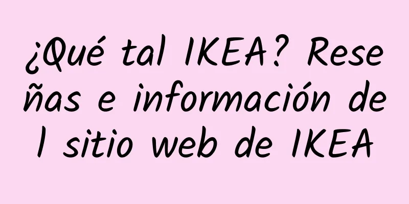 ¿Qué tal IKEA? Reseñas e información del sitio web de IKEA