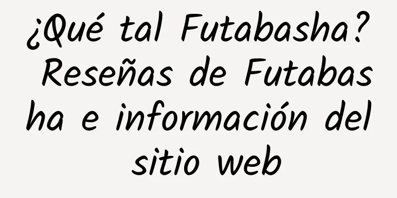 ¿Qué tal Futabasha? Reseñas de Futabasha e información del sitio web