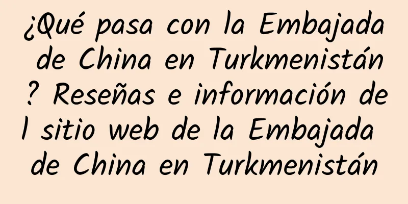 ¿Qué pasa con la Embajada de China en Turkmenistán? Reseñas e información del sitio web de la Embajada de China en Turkmenistán