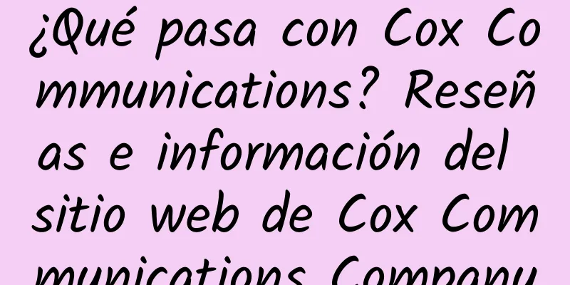 ¿Qué pasa con Cox Communications? Reseñas e información del sitio web de Cox Communications Company