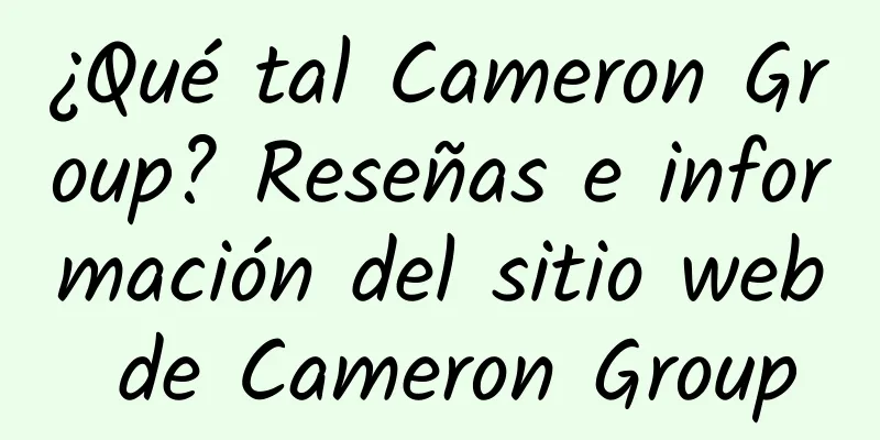 ¿Qué tal Cameron Group? Reseñas e información del sitio web de Cameron Group