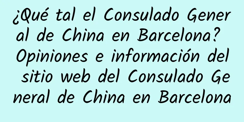¿Qué tal el Consulado General de China en Barcelona? Opiniones e información del sitio web del Consulado General de China en Barcelona