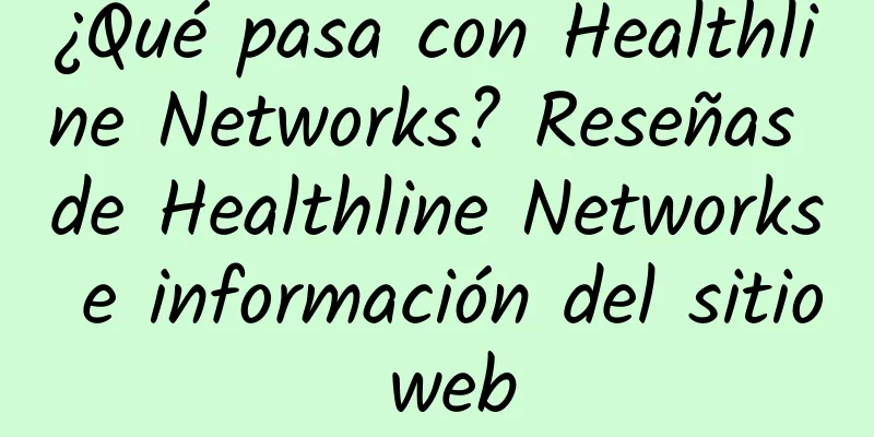 ¿Qué pasa con Healthline Networks? Reseñas de Healthline Networks e información del sitio web