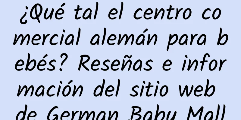 ¿Qué tal el centro comercial alemán para bebés? Reseñas e información del sitio web de German Baby Mall
