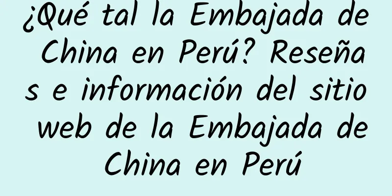¿Qué tal la Embajada de China en Perú? Reseñas e información del sitio web de la Embajada de China en Perú