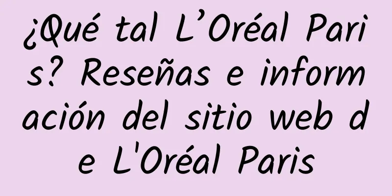 ¿Qué tal L’Oréal Paris? Reseñas e información del sitio web de L'Oréal Paris