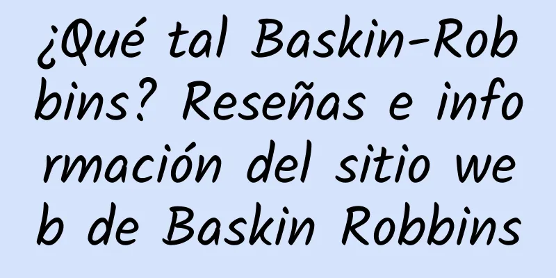¿Qué tal Baskin-Robbins? Reseñas e información del sitio web de Baskin Robbins