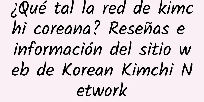 ¿Qué tal la red de kimchi coreana? Reseñas e información del sitio web de Korean Kimchi Network