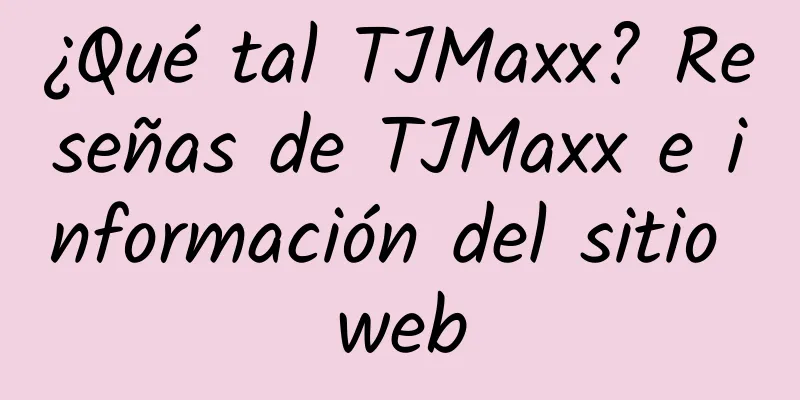 ¿Qué tal TJMaxx? Reseñas de TJMaxx e información del sitio web