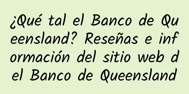¿Qué tal el Banco de Queensland? Reseñas e información del sitio web del Banco de Queensland