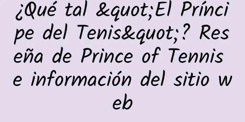 ¿Qué tal "El Príncipe del Tenis"? Reseña de Prince of Tennis e información del sitio web