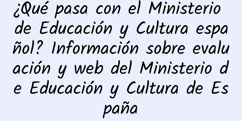 ¿Qué pasa con el Ministerio de Educación y Cultura español? Información sobre evaluación y web del Ministerio de Educación y Cultura de España