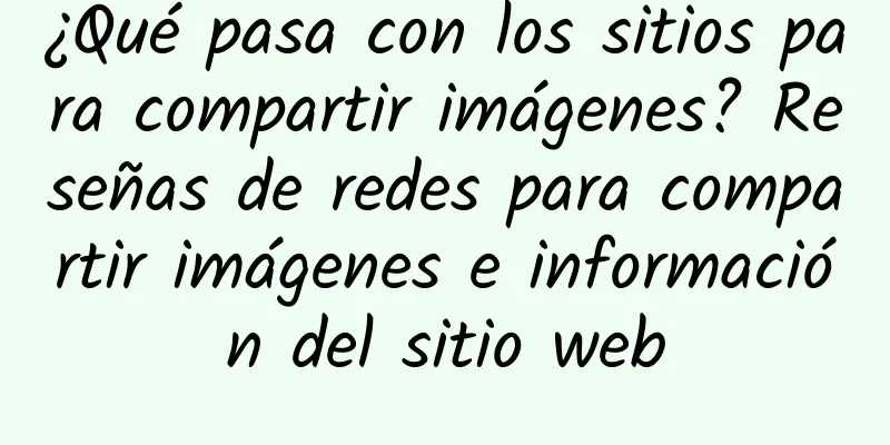 ¿Qué pasa con los sitios para compartir imágenes? Reseñas de redes para compartir imágenes e información del sitio web