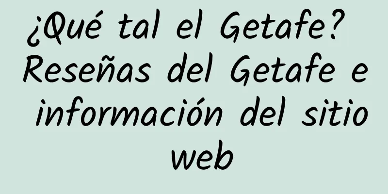 ¿Qué tal el Getafe? Reseñas del Getafe e información del sitio web