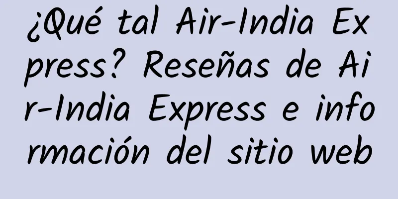 ¿Qué tal Air-India Express? Reseñas de Air-India Express e información del sitio web