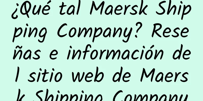 ¿Qué tal Maersk Shipping Company? Reseñas e información del sitio web de Maersk Shipping Company