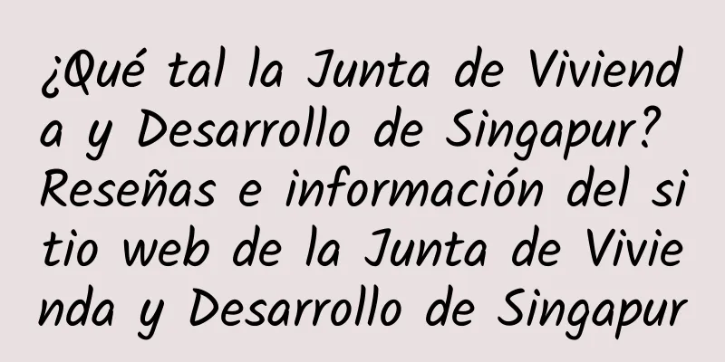 ¿Qué tal la Junta de Vivienda y Desarrollo de Singapur? Reseñas e información del sitio web de la Junta de Vivienda y Desarrollo de Singapur