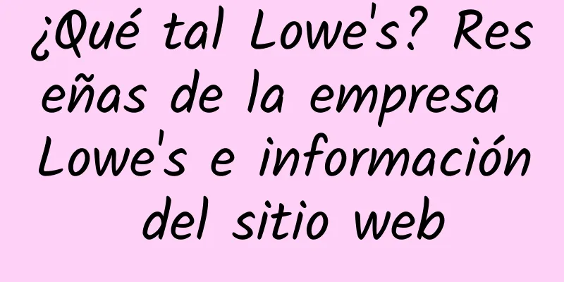 ¿Qué tal Lowe's? Reseñas de la empresa Lowe's e información del sitio web