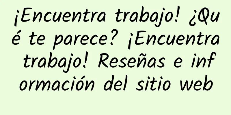¡Encuentra trabajo! ¿Qué te parece? ¡Encuentra trabajo! Reseñas e información del sitio web