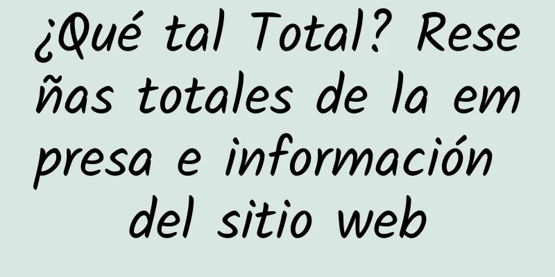 ¿Qué tal Total? Reseñas totales de la empresa e información del sitio web