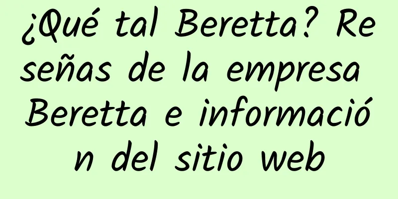 ¿Qué tal Beretta? Reseñas de la empresa Beretta e información del sitio web