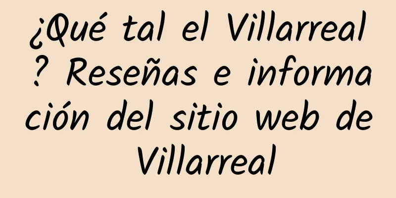 ¿Qué tal el Villarreal? Reseñas e información del sitio web de Villarreal