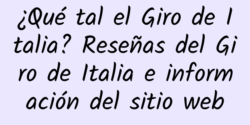 ¿Qué tal el Giro de Italia? Reseñas del Giro de Italia e información del sitio web