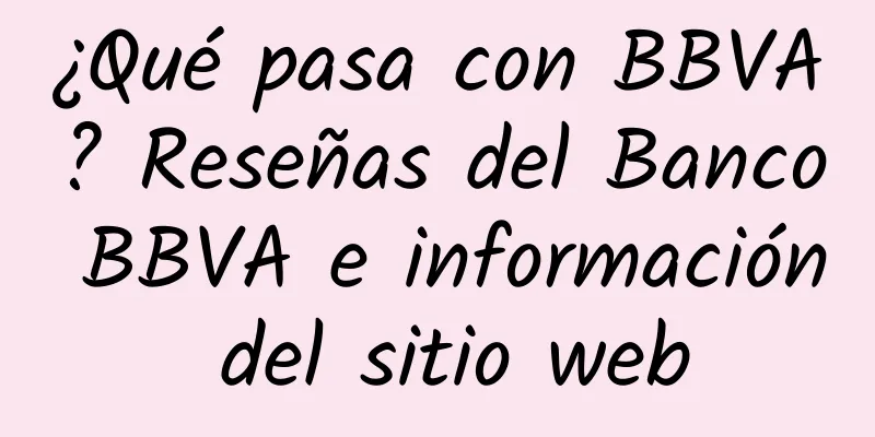 ¿Qué pasa con BBVA? Reseñas del Banco BBVA e información del sitio web