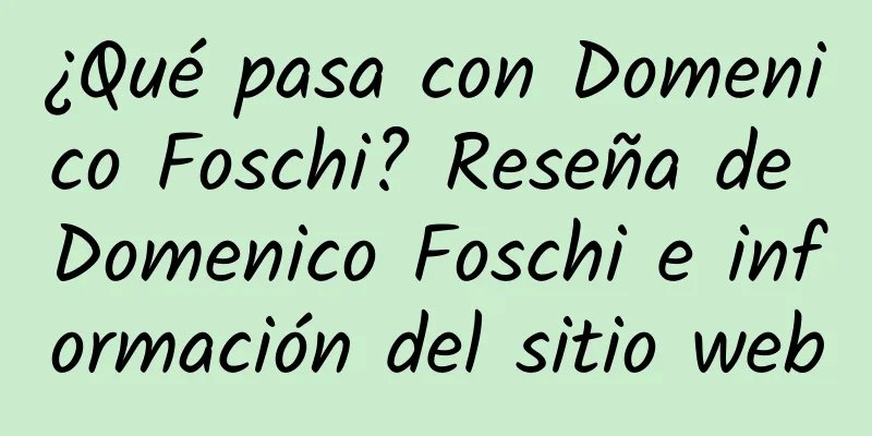 ¿Qué pasa con Domenico Foschi? Reseña de Domenico Foschi e información del sitio web