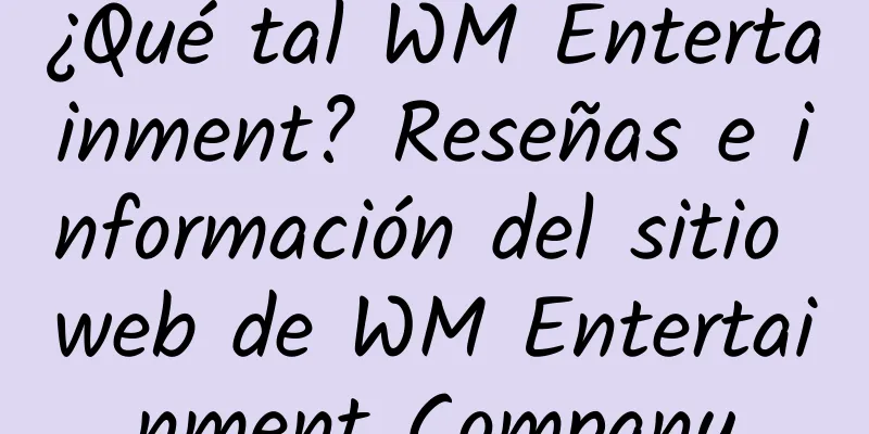 ¿Qué tal WM Entertainment? Reseñas e información del sitio web de WM Entertainment Company