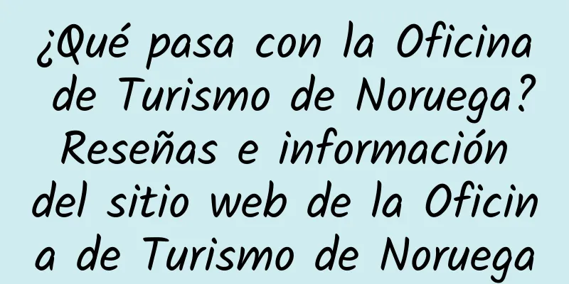 ¿Qué pasa con la Oficina de Turismo de Noruega? Reseñas e información del sitio web de la Oficina de Turismo de Noruega