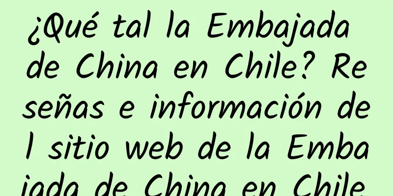 ¿Qué tal la Embajada de China en Chile? Reseñas e información del sitio web de la Embajada de China en Chile