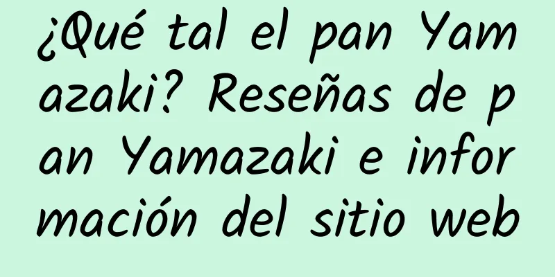 ¿Qué tal el pan Yamazaki? Reseñas de pan Yamazaki e información del sitio web