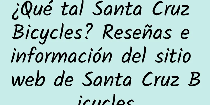¿Qué tal Santa Cruz Bicycles? Reseñas e información del sitio web de Santa Cruz Bicycles