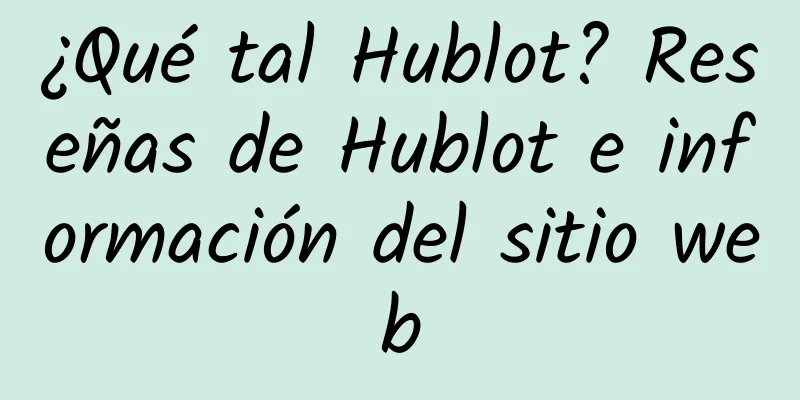 ¿Qué tal Hublot? Reseñas de Hublot e información del sitio web