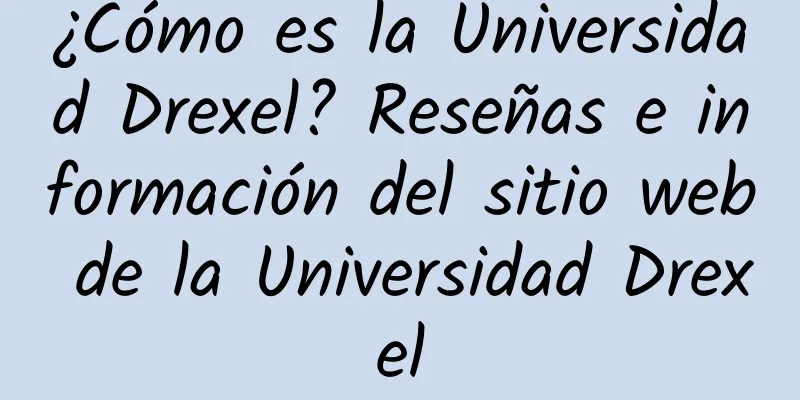 ¿Cómo es la Universidad Drexel? Reseñas e información del sitio web de la Universidad Drexel