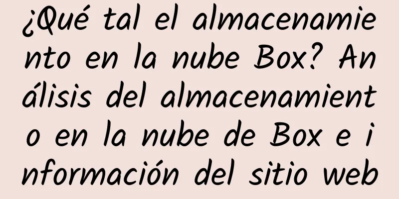 ¿Qué tal el almacenamiento en la nube Box? Análisis del almacenamiento en la nube de Box e información del sitio web