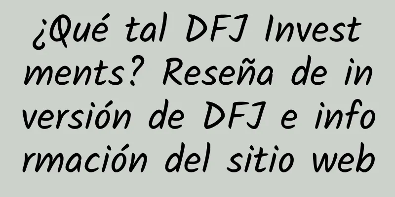 ¿Qué tal DFJ Investments? Reseña de inversión de DFJ e información del sitio web