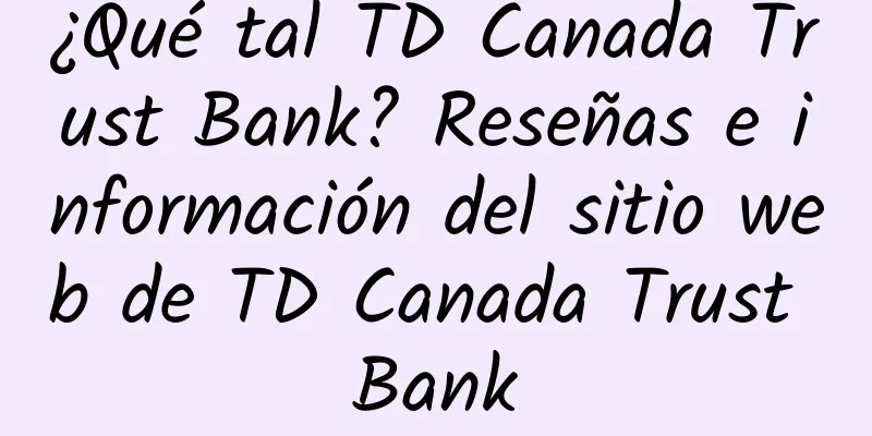 ¿Qué tal TD Canada Trust Bank? Reseñas e información del sitio web de TD Canada Trust Bank
