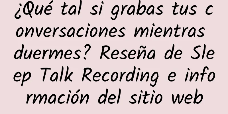 ¿Qué tal si grabas tus conversaciones mientras duermes? Reseña de Sleep Talk Recording e información del sitio web