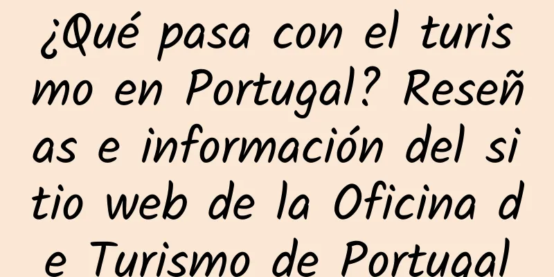 ¿Qué pasa con el turismo en Portugal? Reseñas e información del sitio web de la Oficina de Turismo de Portugal